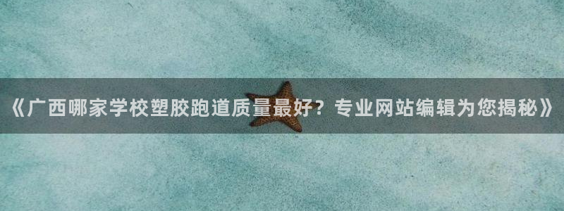 红足1世1站：《广西哪家学校塑胶跑道质量最好？专业网站编辑为您揭秘》