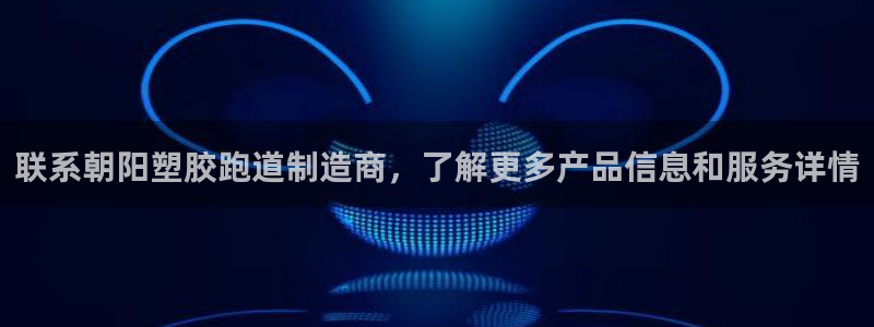 红足一1世皇冠登录：联系朝阳塑胶跑道制造商，了解更多产品信息和服务详情