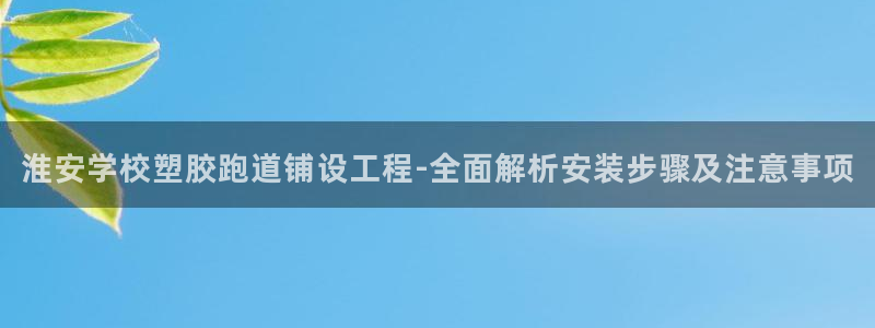 红足一生世：淮安学校塑胶跑道铺设工程-全面解析安装步骤及注意事项