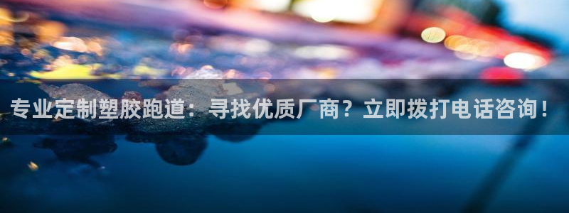 333814红·足一世比分：专业定制塑胶跑道：寻找优质厂商？立即拨打电话咨询！