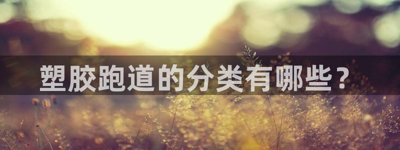 红足网足球直播：塑胶跑道的分类有哪些？