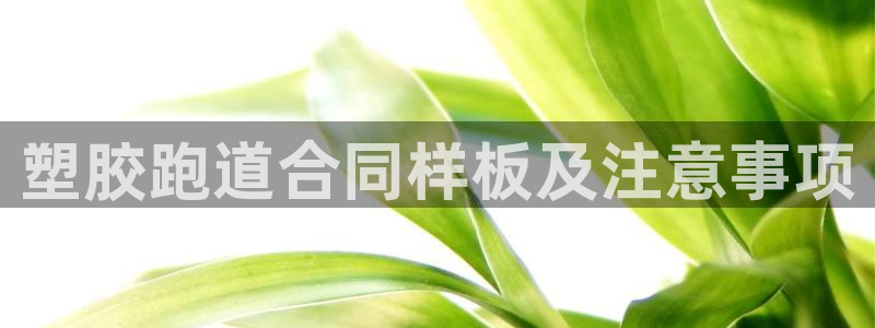 红足1世官网：塑胶跑道合同样板及注意事项