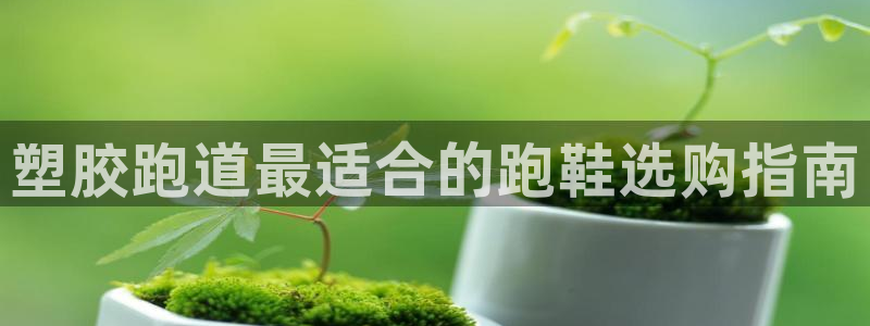 红足足球网：塑胶跑道最适合的跑鞋选购指南
