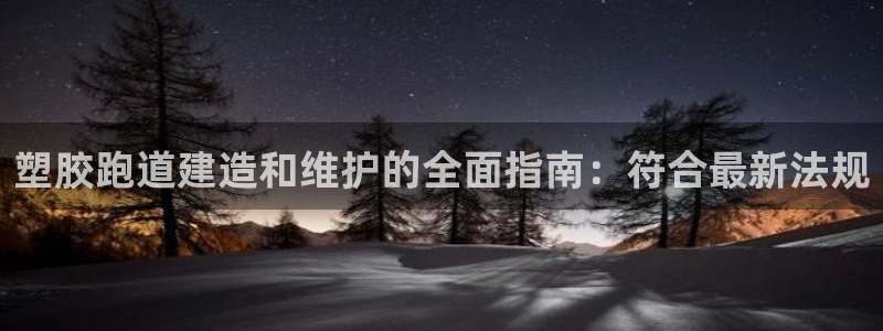 红足一1世手机皇冠：塑胶跑道建造和维护的全面指南：符合最新法规