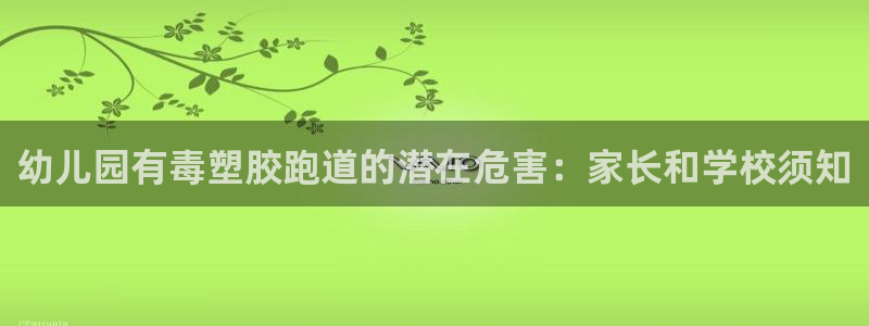 红足一1世666814足球比分网：幼儿园有毒塑胶跑道的潜在危害：家长和学校须知