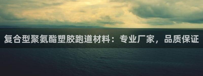 红足一一世足球网开奖记录：复合型聚氨酯塑胶跑道材料：专业厂家，品质保证