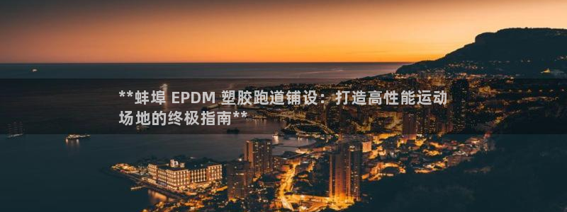 红足体育网：**蚌埠 EPDM 塑胶跑道铺设：打造高性能运动
场地的终极指南**