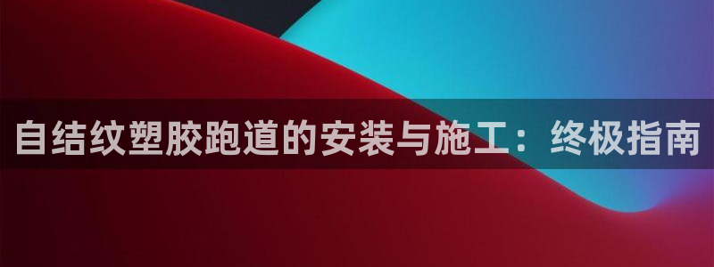 红足1世手机下载：自结纹塑胶跑道的安装与施工：终极指南