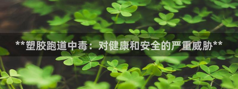 红足1世1站：**塑胶跑道中毒：对健康和安全的严重威胁**