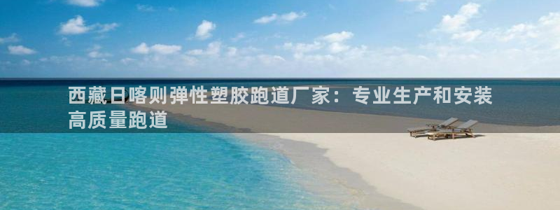百度红足一1是为什么：西藏日喀则弹性塑胶跑道厂家：专业生产和安装
高质量跑道