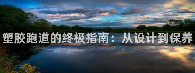 红足一1世66814新宝：塑胶跑道的终极指南：从设计到保养