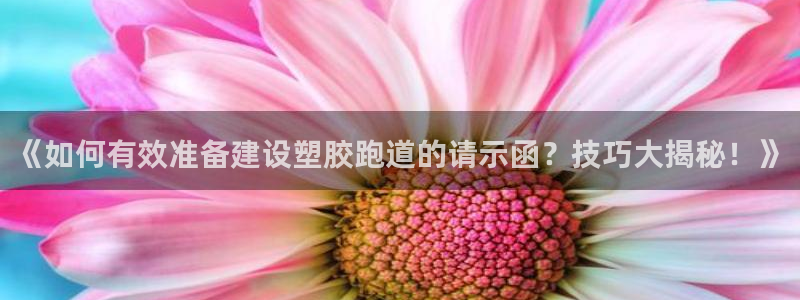 77814红足1世：《如何有效准备建设塑胶跑道的请示函？技巧大揭秘！》
