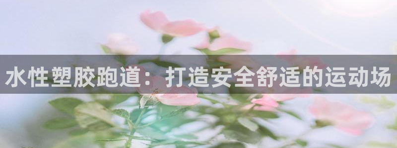 红足1世足球：水性塑胶跑道：打造安全舒适的运动场