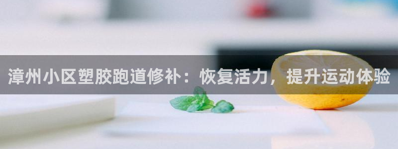 百度红足一1视频在线观看：漳州小区塑胶跑道修补：恢复活力，提升运动体验