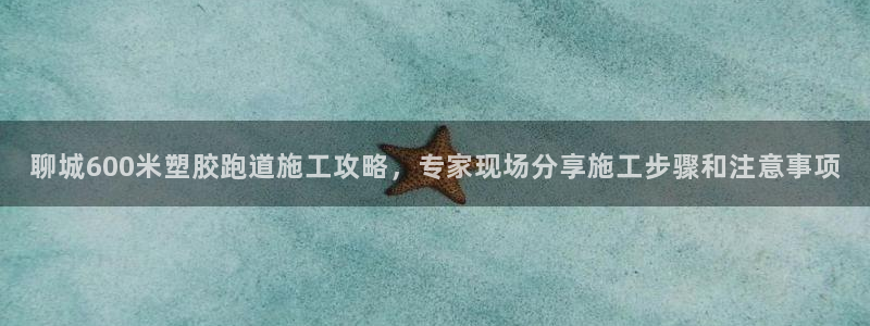百度红足一1世：聊城600米塑胶跑道施工攻略，专家现场分享施工步骤和注意事项