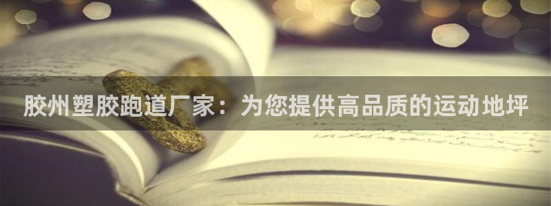 红足一1世66814新宝：胶州塑胶跑道厂家：为您提供高品质的运动地坪
