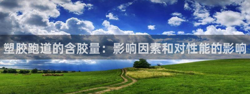 红足1世手机板：塑胶跑道的含胶量：影响因素和对性能的影响
