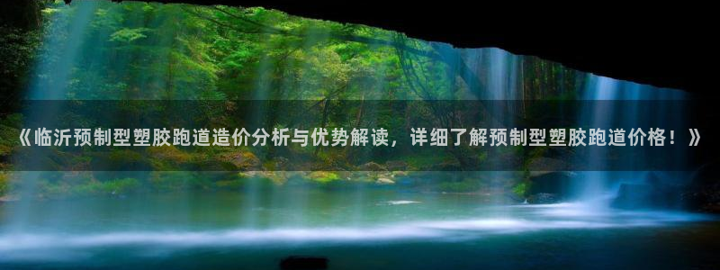 红足l一世开奖现场62ty：《临沂预制型塑胶跑道造价分析与优势解读，详细了解预制型塑胶跑道价格！》