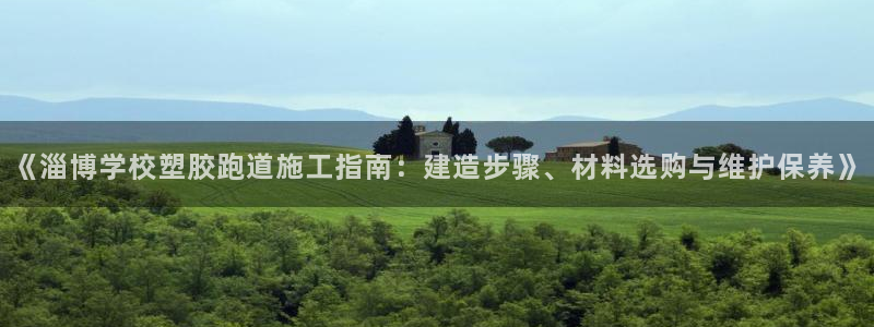 红足1世1站：《淄博学校塑胶跑道施工指南：建造步骤、材料选购与维护保养》